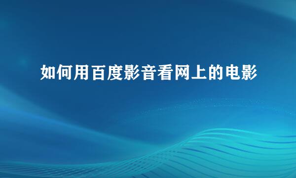 如何用百度影音看网上的电影