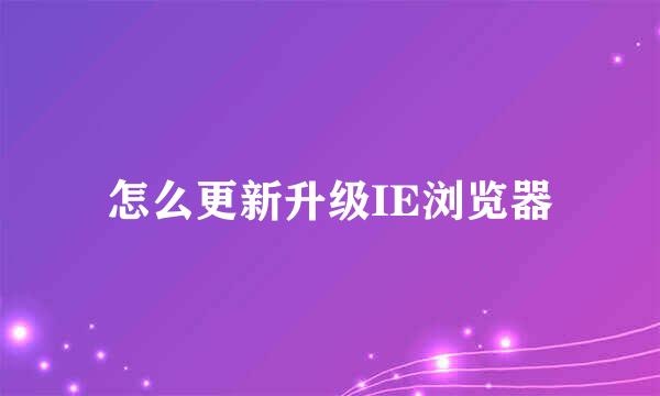 怎么更新升级IE浏览器