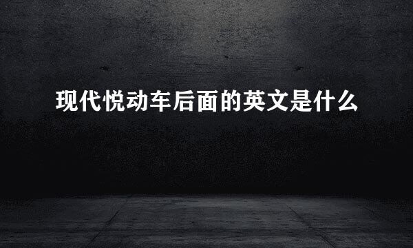 现代悦动车后面的英文是什么