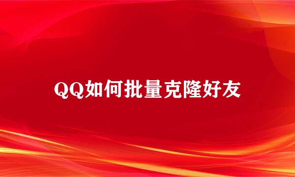QQ如何批量克隆好友
