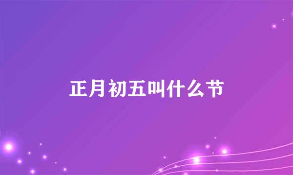 正月初五叫什么节