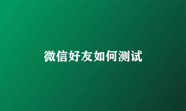 微信好友如何测试