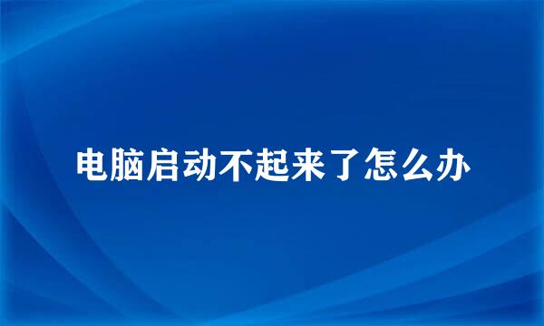 电脑启动不起来了怎么办