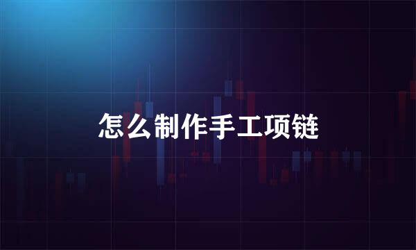 怎么制作手工项链