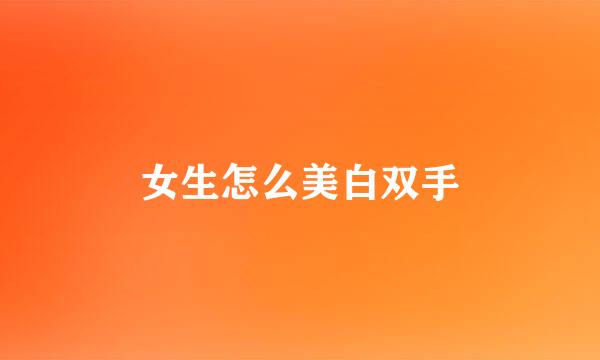 女生怎么美白双手