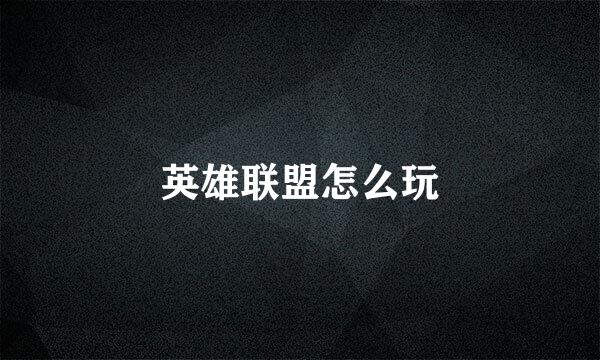 英雄联盟怎么玩