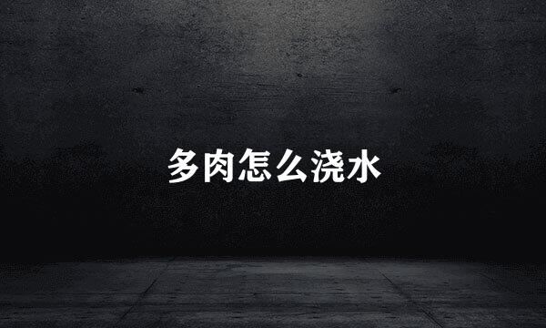 多肉怎么浇水