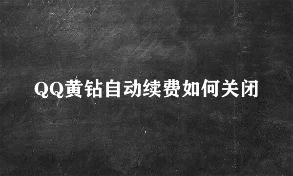 QQ黄钻自动续费如何关闭