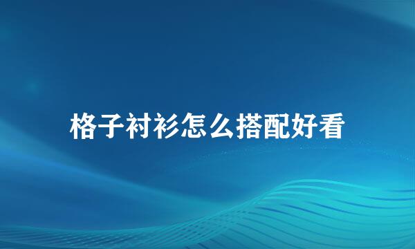 格子衬衫怎么搭配好看