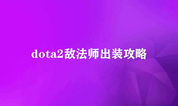 dota2敌法师出装攻略