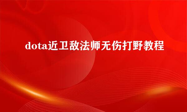 dota近卫敌法师无伤打野教程