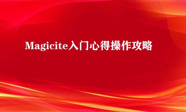 Magicite入门心得操作攻略