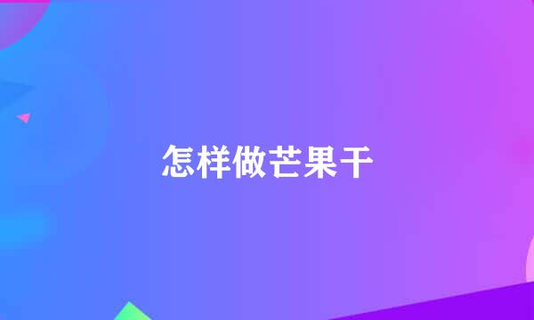 怎样做芒果干