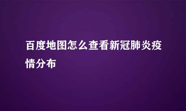 百度地图怎么查看新冠肺炎疫情分布