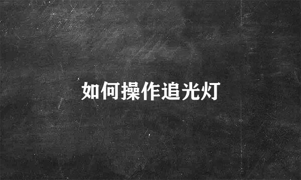 如何操作追光灯