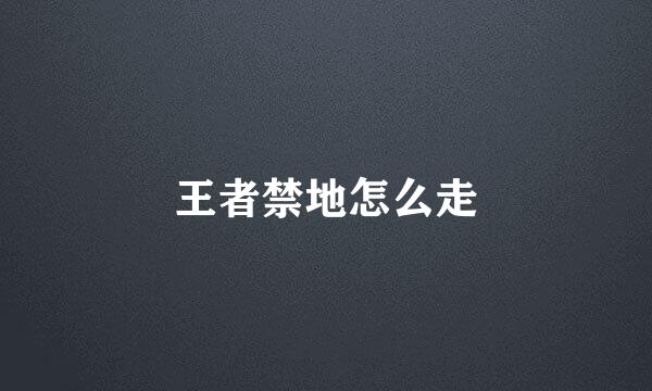 王者禁地怎么走