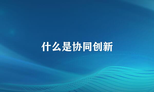 什么是协同创新