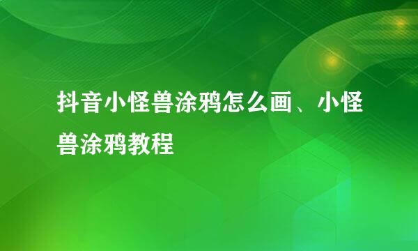 抖音小怪兽涂鸦怎么画、小怪兽涂鸦教程