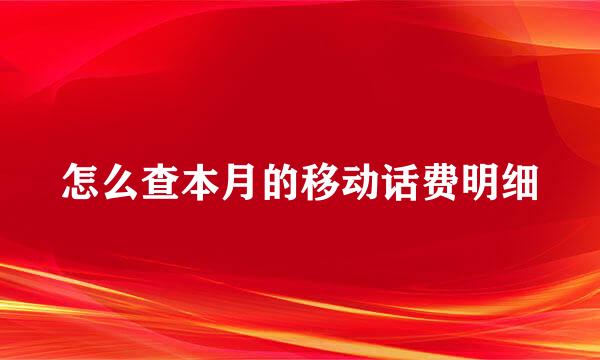 怎么查本月的移动话费明细