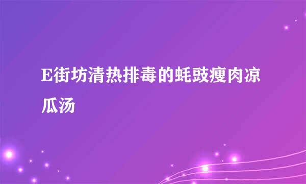 E街坊清热排毒的蚝豉瘦肉凉瓜汤