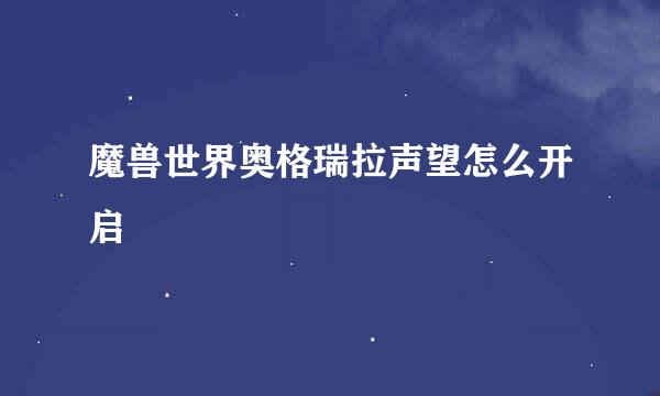 魔兽世界奥格瑞拉声望怎么开启