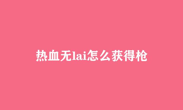 热血无lai怎么获得枪