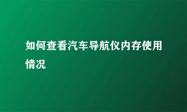 如何查看汽车导航仪内存使用情况