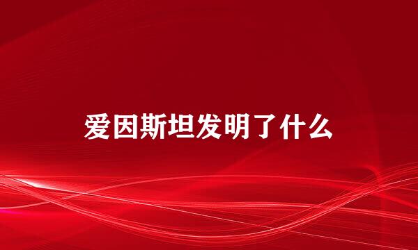 爱因斯坦发明了什么