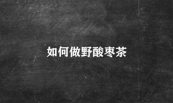 如何做野酸枣茶