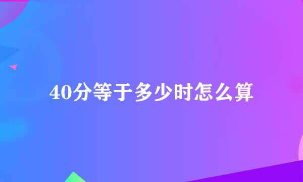 40分等于多少时怎么算