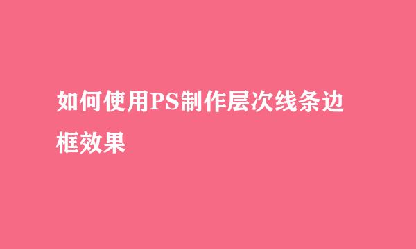 如何使用PS制作层次线条边框效果