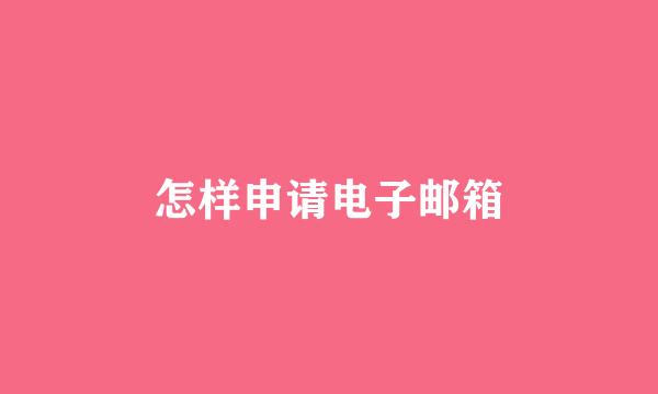 怎样申请电子邮箱