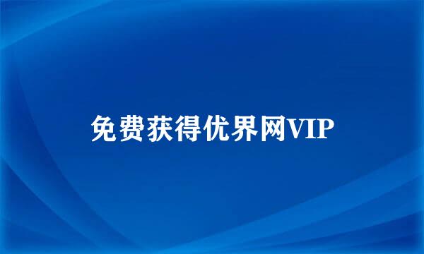 免费获得优界网VIP