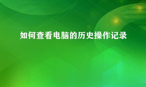 如何查看电脑的历史操作记录