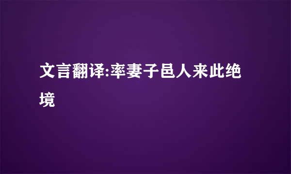 文言翻译:率妻子邑人来此绝境