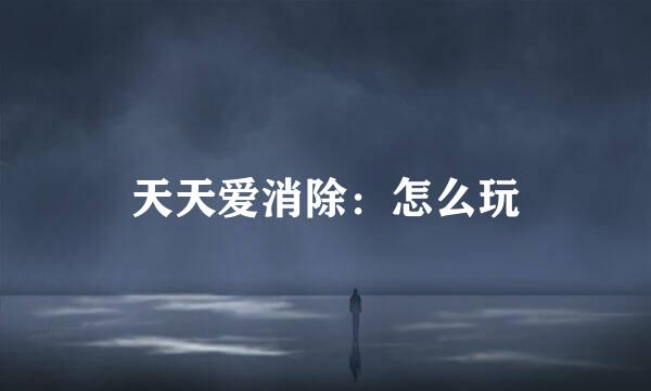 天天爱消除：怎么玩