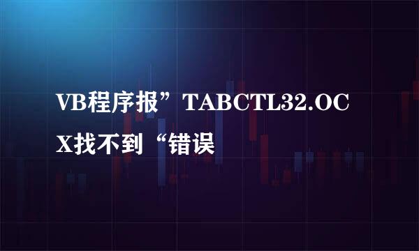VB程序报”TABCTL32.OCX找不到“错误