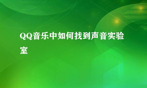 QQ音乐中如何找到声音实验室