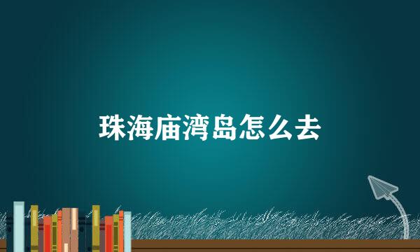 珠海庙湾岛怎么去