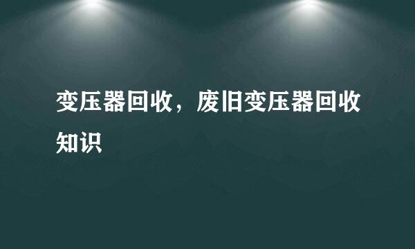 变压器回收,废旧变压器回收知识