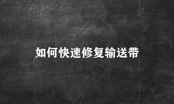 如何快速修复输送带