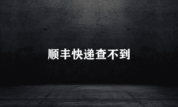 顺丰快递查不到