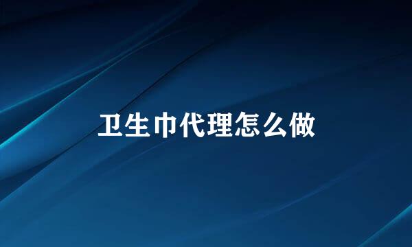 卫生巾代理怎么做