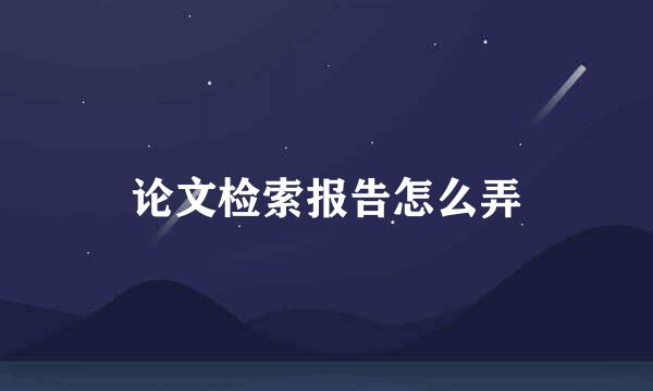 论文检索报告怎么弄