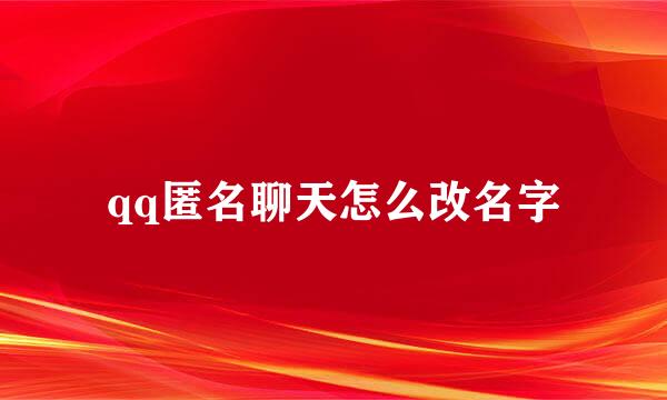 qq匿名聊天怎么改名字