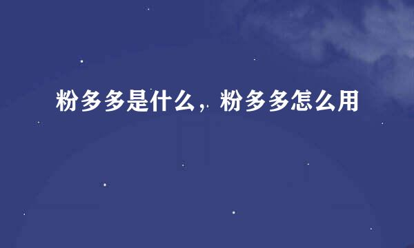 粉多多是什么,粉多多怎么用
