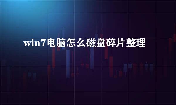 win7电脑怎么磁盘碎片整理