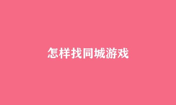 怎样找同城游戏