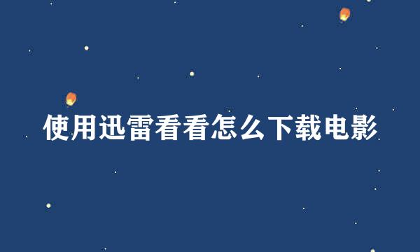 使用迅雷看看怎么下载电影