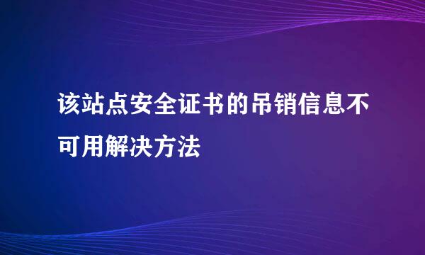 该站点安全证书的吊销信息不可用解决方法